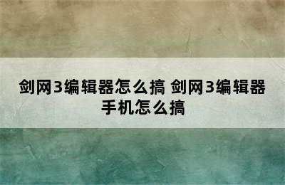 剑网3编辑器怎么搞 剑网3编辑器手机怎么搞